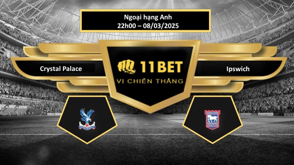 11BET Tip bóng đá  Crystal Palace vs Ipswich, hôm nay 08/03/2025