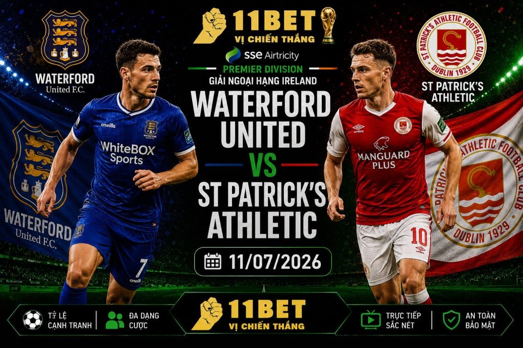 11BET Soi kèo Waterford United vs St Patrick's Athletic, 02h00 ngày 11/07/2026 – VĐQG Ireland