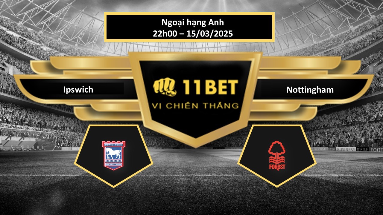 11BET Tip bóng đá Ipswich vs Nottingham, hôm nay 15/03/2025